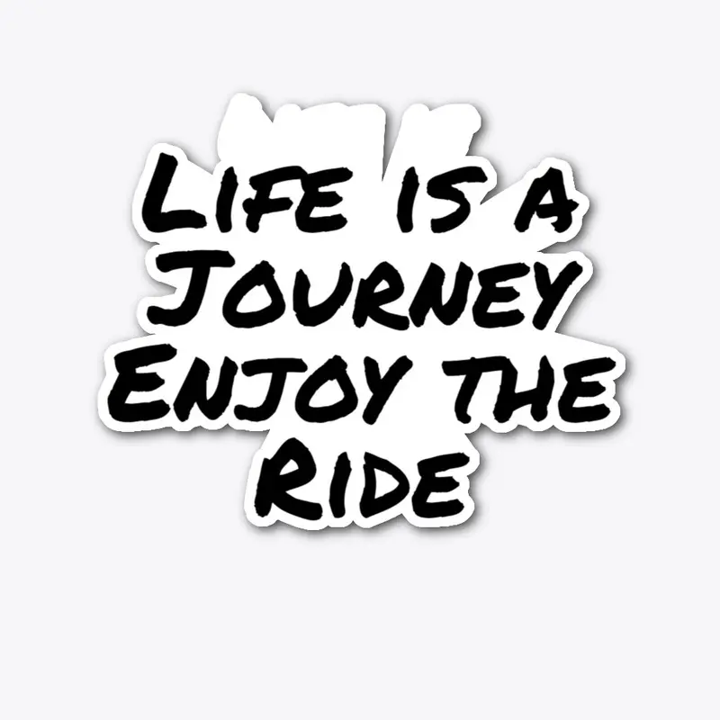 Life is a Journey Enjoy the Ride